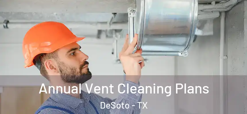  Annual Vent Cleaning Plans DeSoto - TX