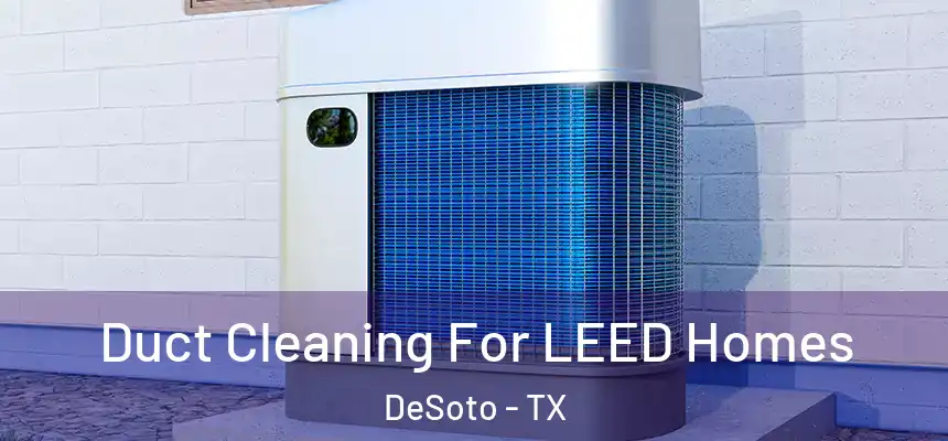  Duct Cleaning For LEED Homes DeSoto - TX