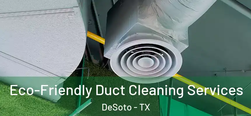  Eco-Friendly Duct Cleaning Services DeSoto - TX