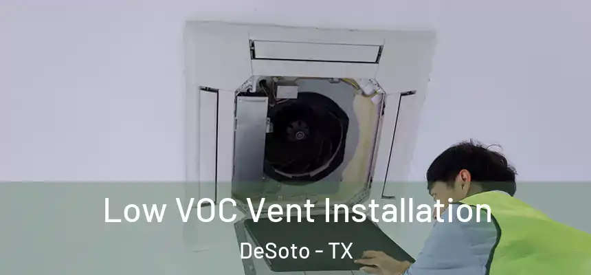 Low VOC Vent Installation DeSoto - TX